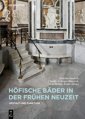 Hfische B?der in Der Fr?hen Neuzeit: Gestalt Und Funktion - Deutsch, Kristina (Editor), and Echinger-Maurach, Claudia (Editor), and Krems, Eva-Bettina (Editor)