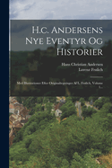 H.C. Andersens Nye Eventyr Og Historier: Med Illustrationer Efter Originaltegninger AF L. Frolich, Volume 1...