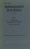 H.Dv. 200/4 Ausbildungsvorschrift f?r die Artillerie - Heft 4 Ausbildung der bespannten Batterie - Vom 25. Januar 1934: Neuauflage 2019
