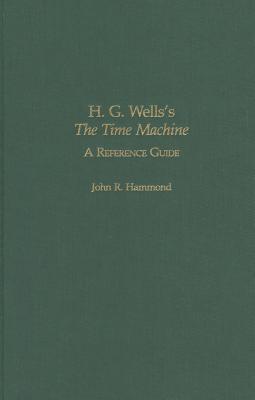 H.G. Wells's the Time Machine: A Reference Guide - Hammond, John R