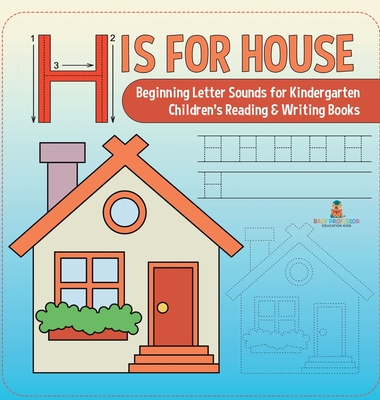 H is for House: Beginning Letter Sounds for Kindergarten Children's Reading & Writing Books - Baby Professor