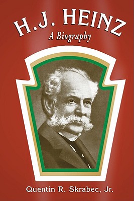 H.J. Heinz: A Biography - Skrabec, Quentin R