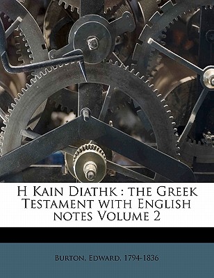 H Kain Diathk: The Greek Testament with English Notes Volume 2 - Burton, Edward