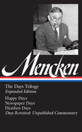 H. L. Mencken: The Days Trilogy, Expanded Edition (LOA #257): Happy Days / Newspaper Days / Heathen Days / Days Revisited: Unpublished  Commentary