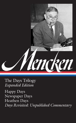 H. L. Mencken: The Days Trilogy, Expanded Edition (LOA #257): Happy Days / Newspaper Days / Heathen Days / Days Revisited: Unpublished  Commentary - Mencken, H. L., and Rodgers, Marion Elizabeth (Editor)