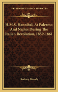 H.M.S. Hannibal, at Palermo and Naples During the Italian Revolution, 1859-1861