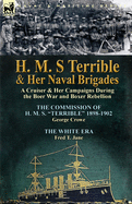 H. M. S Terrible and Her Naval Brigades: A Cruiser & Her Campaigns During the Boer War and Boxer Rebellion-The Commission of H. M. S. Terrible 1898-