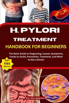 H. Pylori Treatment Handbook for Beginners: The Basic Guide to Diagnosing, Causes, Symptoms, Foods to Avoid, Prevention, Treatment, and When to See a Doctor - Jespersen, Nina, Dr.