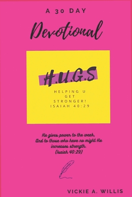 H. U. G. S.(Helping U Get Stronger): A 30 Day Devotional To Live A Better Life - Willis, Vickie A