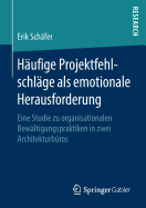 H?ufige Projektfehlschl?ge ALS Emotionale Herausforderung: Eine Studie Zu Organisationalen Bew?ltigungspraktiken in Zwei Architekturb?ros