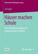 H?user Machen Schule: Eine Architektursoziologische Analyse Gebauter Bildung
