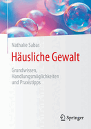 H?usliche Gewalt: Grundwissen, Handlungsmglichkeiten Und Praxistipps