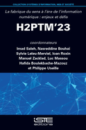 H2ptm'23: La Fabrique Du Sens ? l'?re de l'Information Num?(c)Rique: Enjeux Et D?(c)Fis