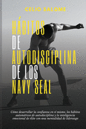 Habitos de autodisciplina de los Navy Seal: C?mo desarrollar la confianza en s? mismo, los hbitos automticos de autodisciplina y la inteligencia emocional de ?lite con una mentalidad de liderazgo