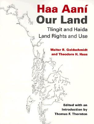 Haa Aan / Our Land: Tlingit and Haida Land Rights and Use - Goldschmidt, Walter R, and Haas, Theodore H, and Thornton, Thomas F (Editor)
