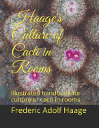 Haage's Culture of Cacti in Rooms: Illustrated Handbook for Culture of Cacti in Rooms