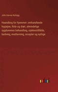 Haandbog for hjemmet: omhandlende hygiejne, fde og dit, almindelige sygdommes behandling, ulykkestilflde, badning, madlavning, recepter og nyttige