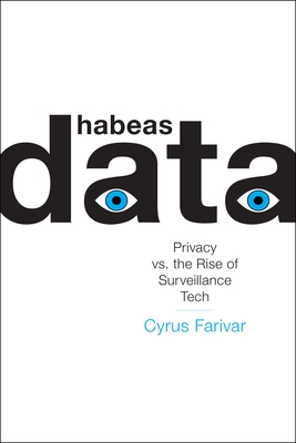 Habeas Data: Privacy vs. the Rise of Surveillance Tech - Farivar, Cyrus