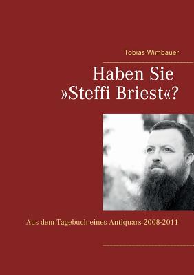 Haben Sie Steffi Briest?: Aus dem Tagebuch eines Antiquars 2008-2011 - Wimbauer, Tobias