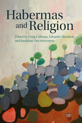 Habermas and Religion - Calhoun, Craig, and Mendieta, Eduardo, and VanAntwerpen, Jonathan
