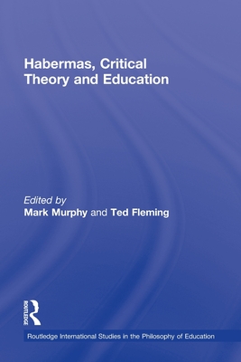 Habermas, Critical Theory and Education - Murphy, Mark (Editor), and Fleming, Ted (Editor)