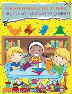 HABILIDADES DE TIJERA Libro De Actividades Para Nios: Libro Grande Para Desarrollar Las Habilidades De Tijera Para Nios Y Nias. Libro De Actividades De Tijera Ideal Para Preescolares Y Nios Con Pginas Desafiantes Y Divertidas. Imgenes Para Cortar - Wood, Kim