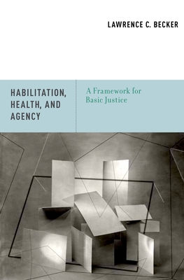 Habilitation, Health, and Agency: A Framework for Basic Justice - Becker, Lawrence C