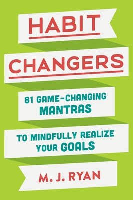 Habit Changers: 81 Game-Changing Mantras to Mindfully Realize Your Goals - Ryan, M J