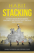 Habit Stacking: Achieve Health, Wealth, Mental Toughness, and Productivity Through Habit Changes
