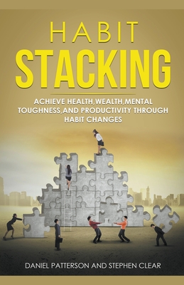 Habit Stacking: Achieve Health, Wealth, Mental Toughness, and Productivity through Habit Changes - Patterson, Daniel