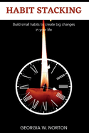 Habit Stacking: Build Small Habits to Create Big Changes in Your Life.