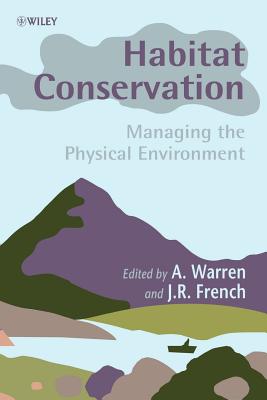 Habitat Conservation: Managing the Physical Environment - Warren, A (Editor), and French, J R (Editor)