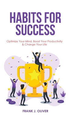 Habits for Success: Optimize Your Mind, Boost Your Productivity & Change Your Life - Oliver, Frank J