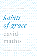 Habits of Grace: Enjoying Jesus Through the Spiritual Disciplines