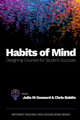 Habits of Mind: Designing Courses for Student Success - Gossard, Julia M (Editor), and Babits, Chris (Editor)