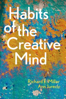 Habits of the Creative Mind - Miller, Richard E, Professor, Ed.D, and Jurecic, Ann