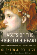 Habits of the High-Tech Heart: Living Virtously in the Information Age - Schultze, Quentin J, and Elshtain, Jean Bethke, Professor (Foreword by)