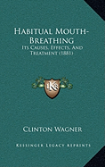 Habitual Mouth-Breathing: Its Causes, Effects, And Treatment (1881) - Wagner, Clinton
