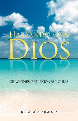 Hablando Con Dios: Oraciones, Reflexiones y Guias - G Mez Jim Nez, Jorge, and Gomez Jimenez, Jorge