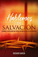 Hablemos de Salvacin: Cuando la religin no puede reemplazar la experiencia