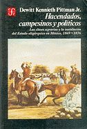Hacendados, Campesinos y Politicos: Las Clases Agrarias y La Instalacion del Estado Oligarquico En Mexico, 1869-1876