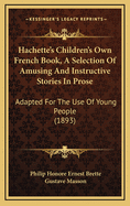Hachette's Children's Own French Book, a Selection of Amusing and Instructive Stories in Prose: Adapted for the Use of Young People (1893)