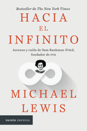 Hacia El Infinito: Ascenso Y Ca?da de San Bankman-Fried, Fundador de Ftx / Going Infinite: The Rise and Fall of a New Tycoon