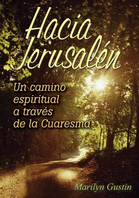 Hacia Jerusalen: Un Camino Espiritual a Traves de La Cuaresma - Gustin, Marilyn