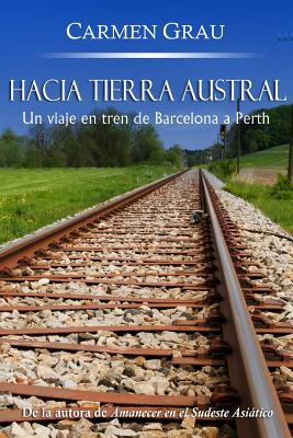 Hacia Tierra Austral: Un Viaje En Tren de Barcelona a Perth - Grau, Carmen