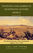 Hacienda and Market in Eighteenth-Century Mexico: The Rural Economy of the Guadalajara Region, 1675-1820