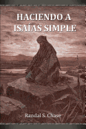 Haciendo a Isaias Simple: Guia de Estudio del Antiguo Testamento Para El Libro de Isaias