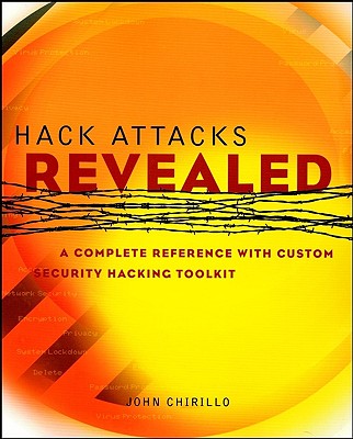 Hack Attacks Revealed: A Complete Reference with Custom Security Hacking Toolkit - Chirillo, John