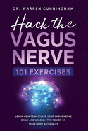 Hack The Vagus Nerve 101: Learn How To Activate Your Vagus Nerve Daily And Unleash The Power Of Your Body Naturally
