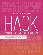 Hack Your Health Habits: Simple, Action-Driven, Natural Health Solutions for People on the Go!